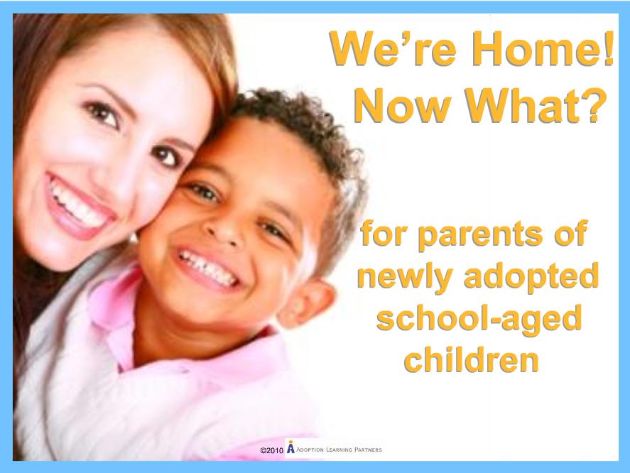 We're Home! Now What? For Parents of Newly Adopted School-Aged Children