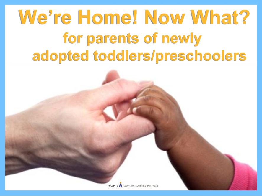 We're Home! Now What? For Parents of Newly Adopted Toddlers/Preschoolers